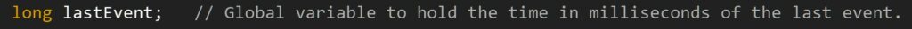  long lastEvent;   // Global variable to hold the time in milliseconds of the last event.